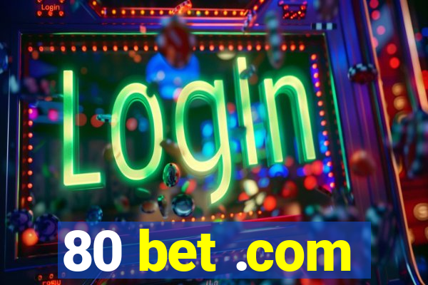 80 bet .com